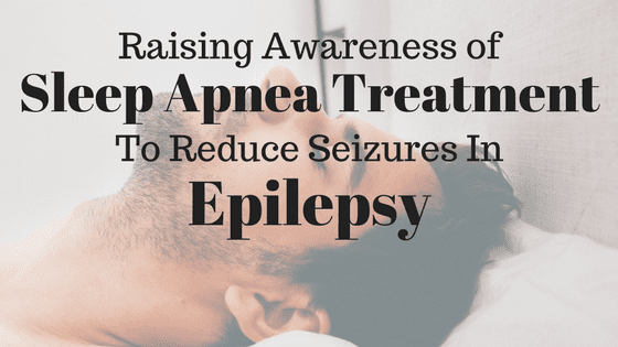 Raising Awareness For Sleep Apnea Treatment To Reduce Seizures In Epilepsy